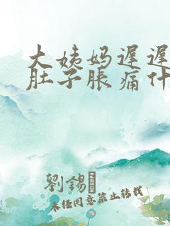 大姨妈迟迟不来肚子胀痛什么原因