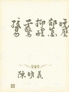 孩子抑郁晚上容易惊醒怎么办