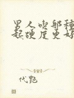 男人吃那种药勃起硬度更好