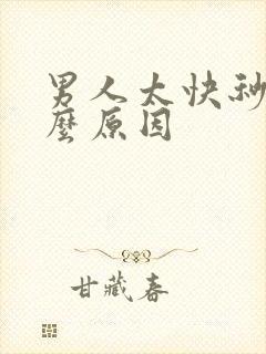 男人太快秒射什么原因