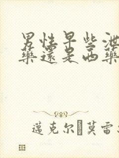 男性早些泄吃中药还是西药