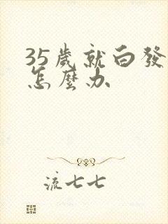 35岁就白发了怎么办