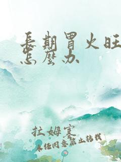 长期胃火旺口臭怎么办