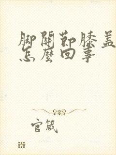 脚关节膝盖疼是怎么回事