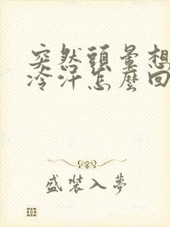 突然头晕想吐冒冷汗怎么回事