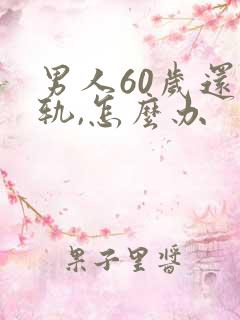 男人60岁还出轨,怎么办