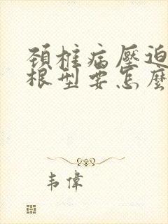 颈椎病压迫神经根型要怎么治