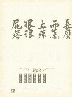 屁眼上面长个疙瘩很痒怎么回事