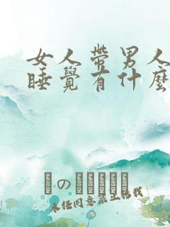 女人带男人回家睡觉有什么忌讳吗