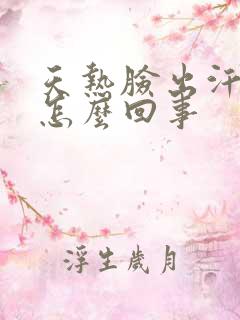 天热脸出汗多是怎么回事