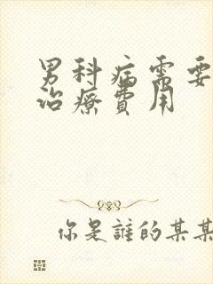 男科病需要多少治疗费用