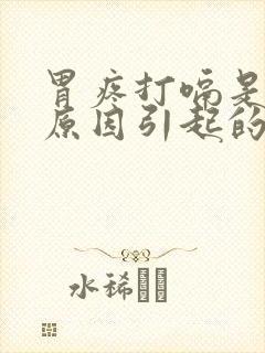 胃疼打嗝是什么原因引起的