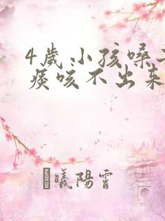 4岁小孩嗓子有痰咳不出来怎么办