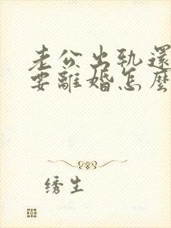 老公出轨还坚决要离婚怎么处理