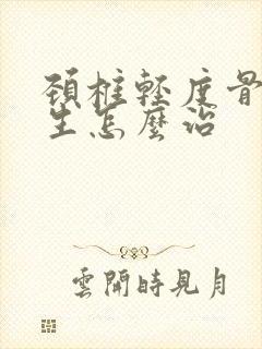 颈椎轻度骨头增生怎么治