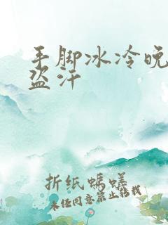 手脚冰冷晚上还盗汗