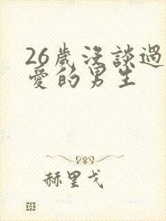 26岁没谈过恋爱的男生