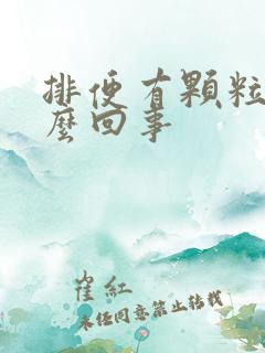 排便有颗粒状怎么回事