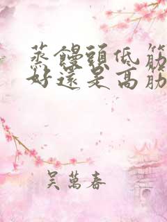 蒸馒头低筋面粉好还是高筋面粉好