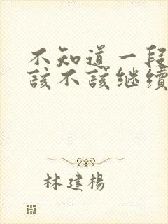 不知道一段感情该不该继续还是结束