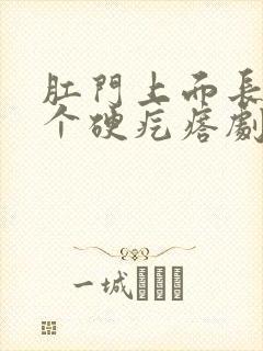 肛门上面长了一个硬疙瘩剧痛