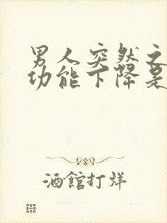 男人突然之间性功能下降是什么原因