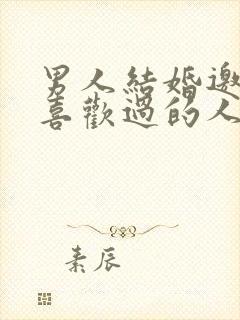 男人结婚邀请他喜欢过的人