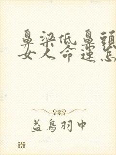 鼻梁低鼻头大的女人命运怎样