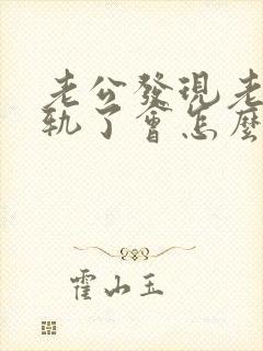 老公发现老婆出轨了会怎么样