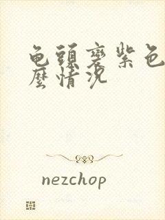 龟头变紫色是什么情况