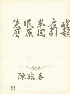 失眠半夜醒是什么原因引起的