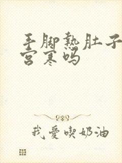 手脚热肚子凉是宫寒吗