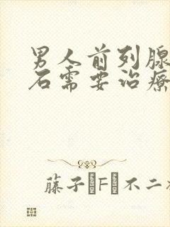 男人前列腺有结石需要治疗吗