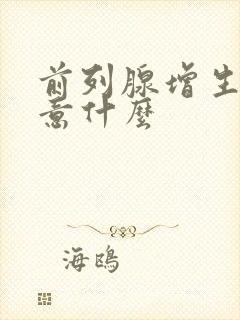 前列腺增生应注意什么