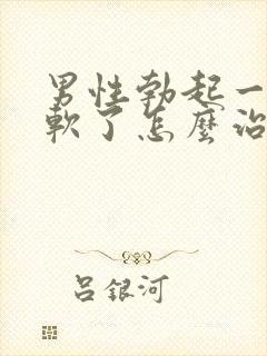 男性勃起一会就软了怎么治疗