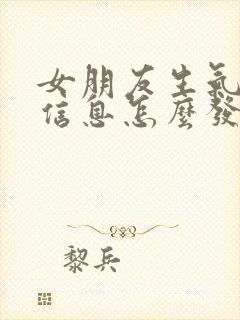 女朋友生气不回信息怎么发信息哄