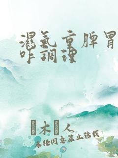 湿气重脾胃不好咋调理