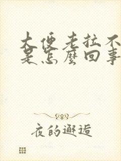 大便老拉不出来是怎么回事