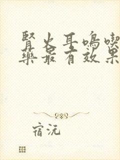 肾火耳鸣吃什么药最有效果