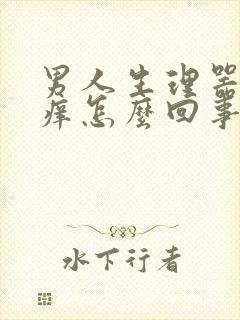 男人生理器官瘙痒怎么回事