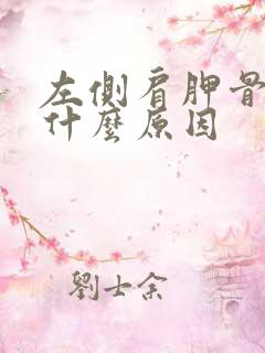 左侧肩胛骨痛是什么原因