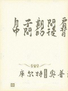 月子期间肩胛骨中间的后背疼痛