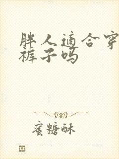 胖人适合穿白色裤子吗