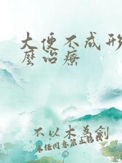 大便不成形 怎么治疗