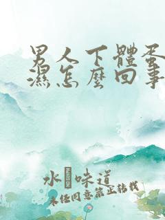 男人下体蛋蛋潮湿怎么回事