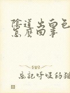 阴道出白色液体怎么回事