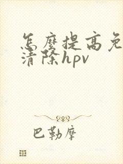 怎么提高免疫力清除hpv