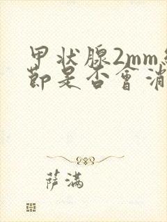 甲状腺2mm结节是否会消失