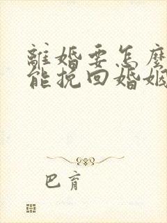 离婚要怎么样才能挽回婚姻