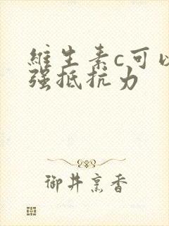 维生素c可以增强抵抗力